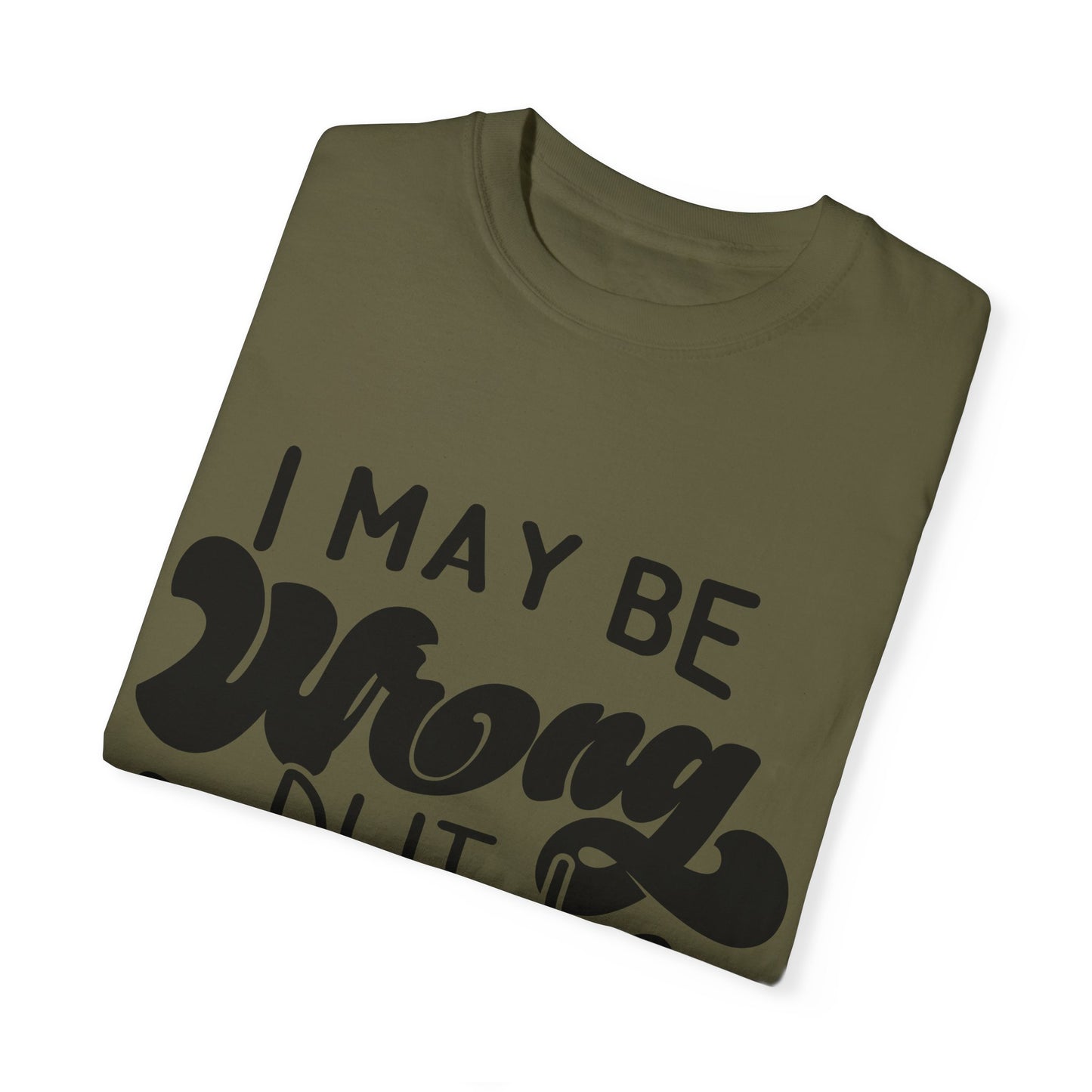 I may be wrong, but I doubt it - Unisex Garment-Dyed T-shirt