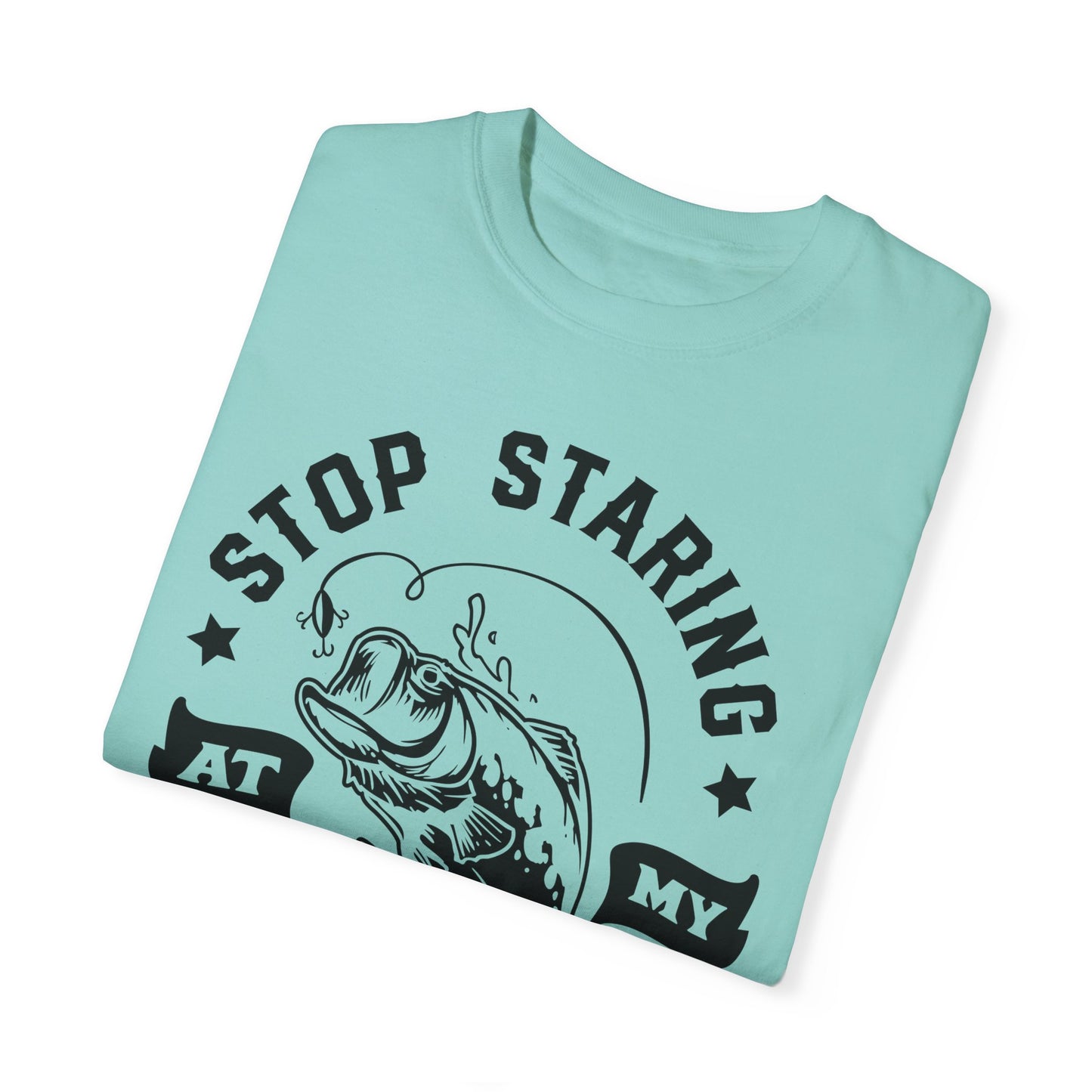 Stop Staring at my Bass: Unisex Garment-Dyed T-shirt