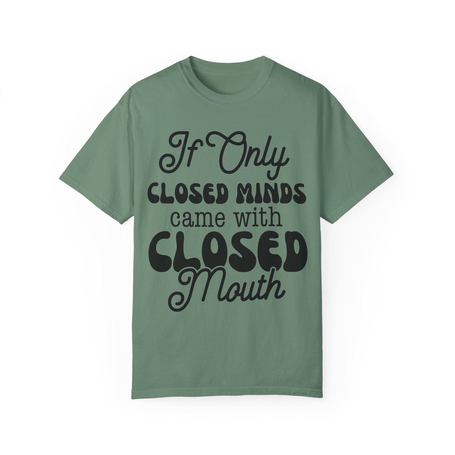 If close minds came with closed mouth - Unisex Garment-Dyed T-shirt