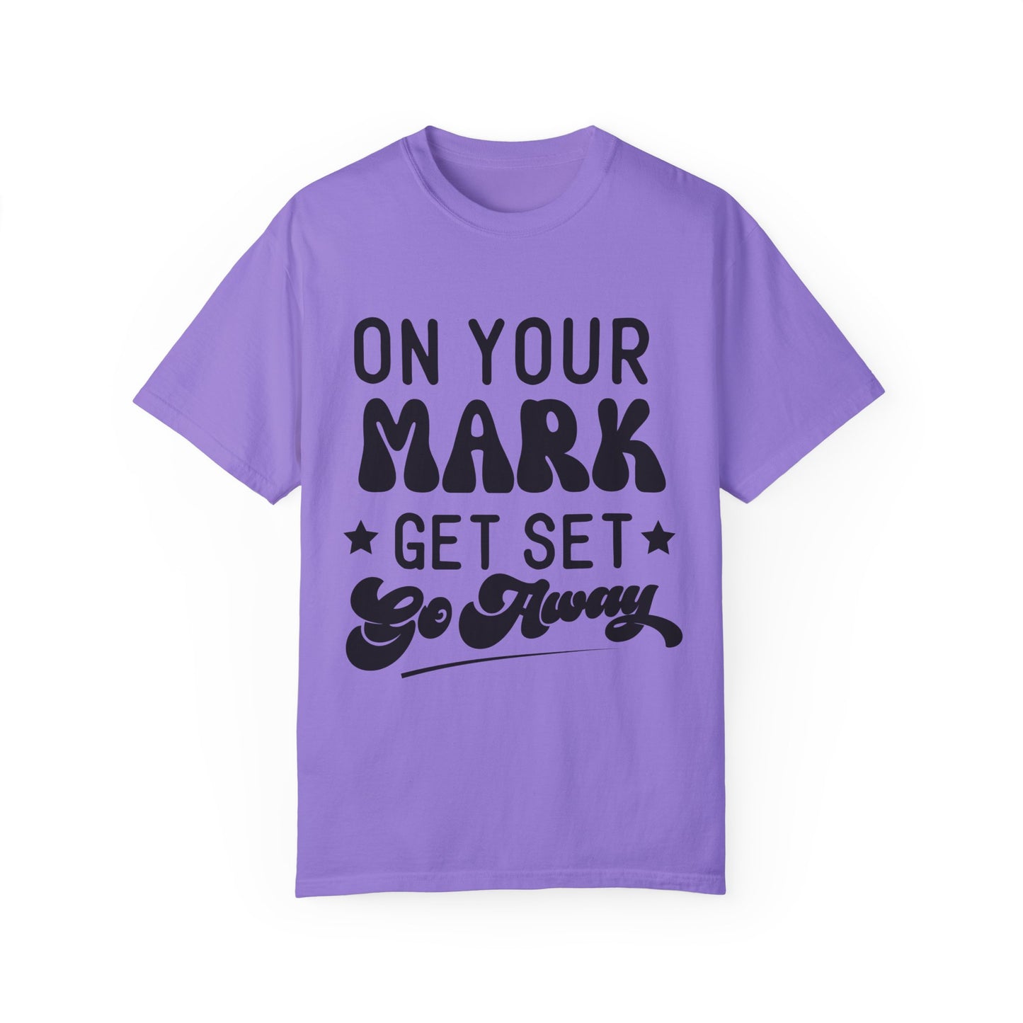 On your mark, get set, go away - Unisex Garment-Dyed T-shirt