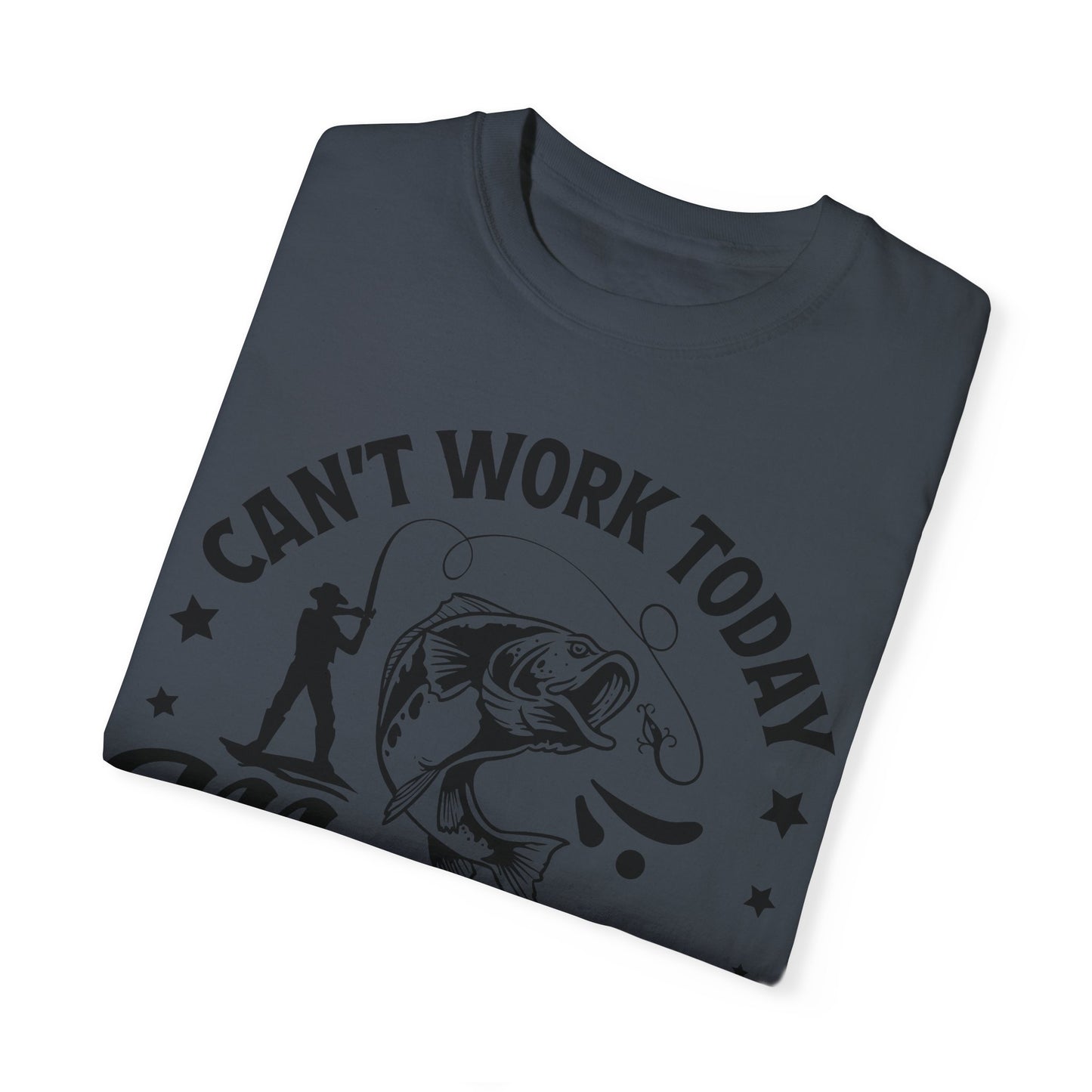 Can't go to work today: Unisex Garment-Dyed T-shirt