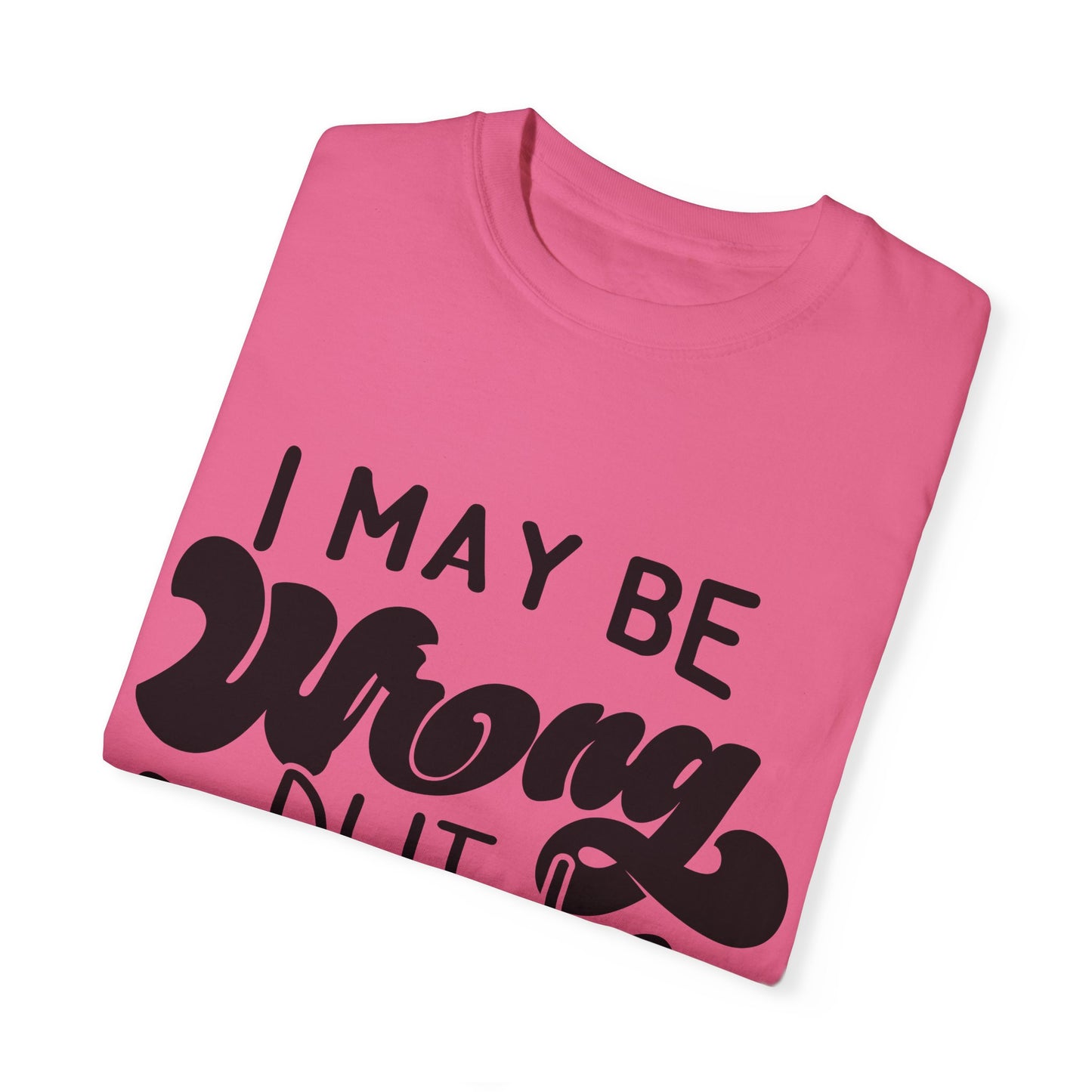 I may be wrong, but I doubt it - Unisex Garment-Dyed T-shirt