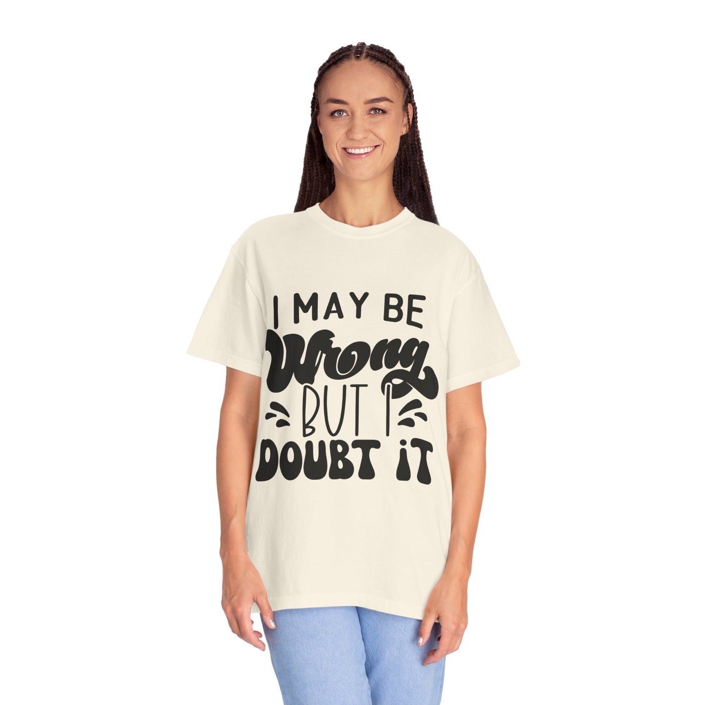 I may be wrong, but I doubt it - Unisex Garment-Dyed T-shirt