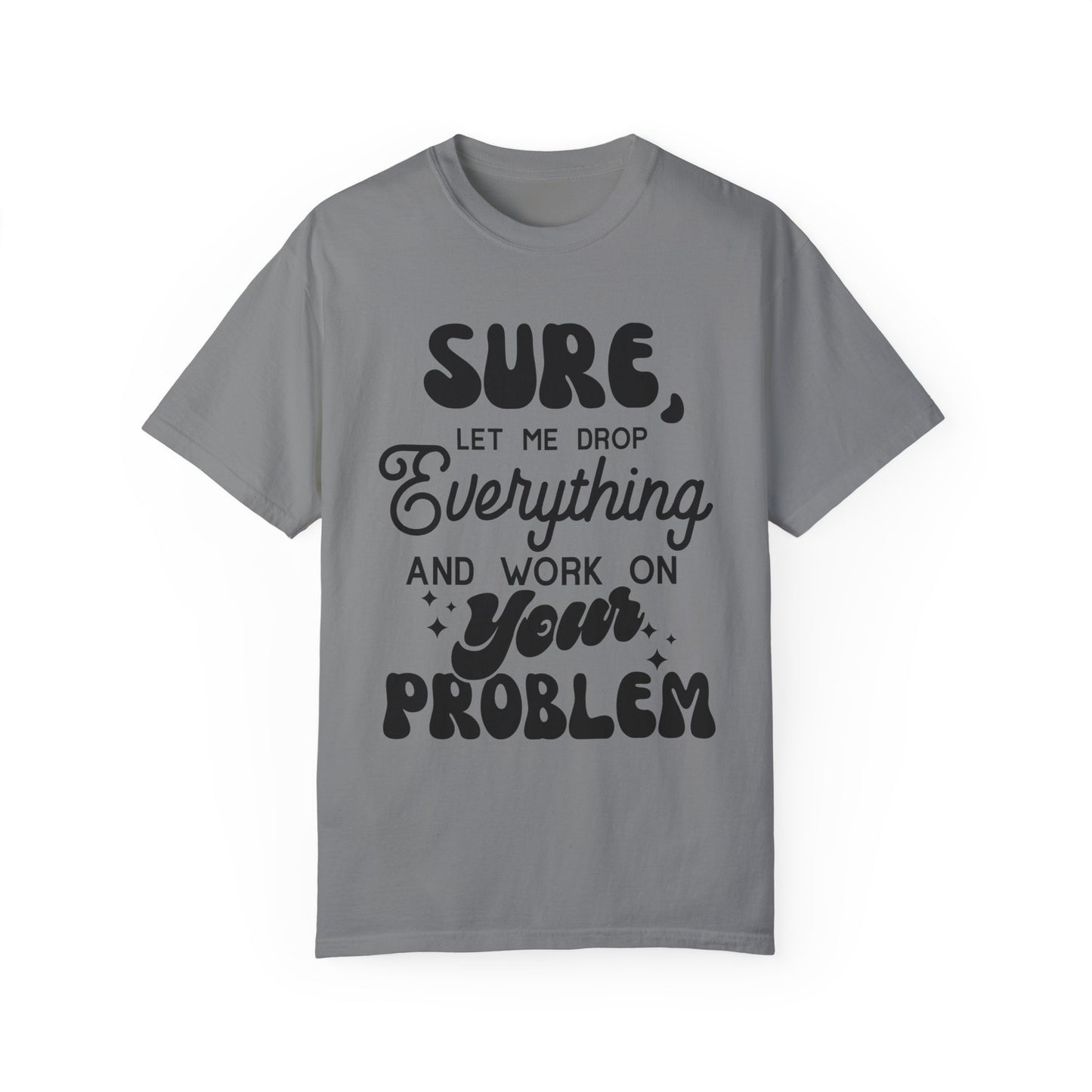 I'll drop and work on your problem - Unisex Garment-Dyed T-shirt