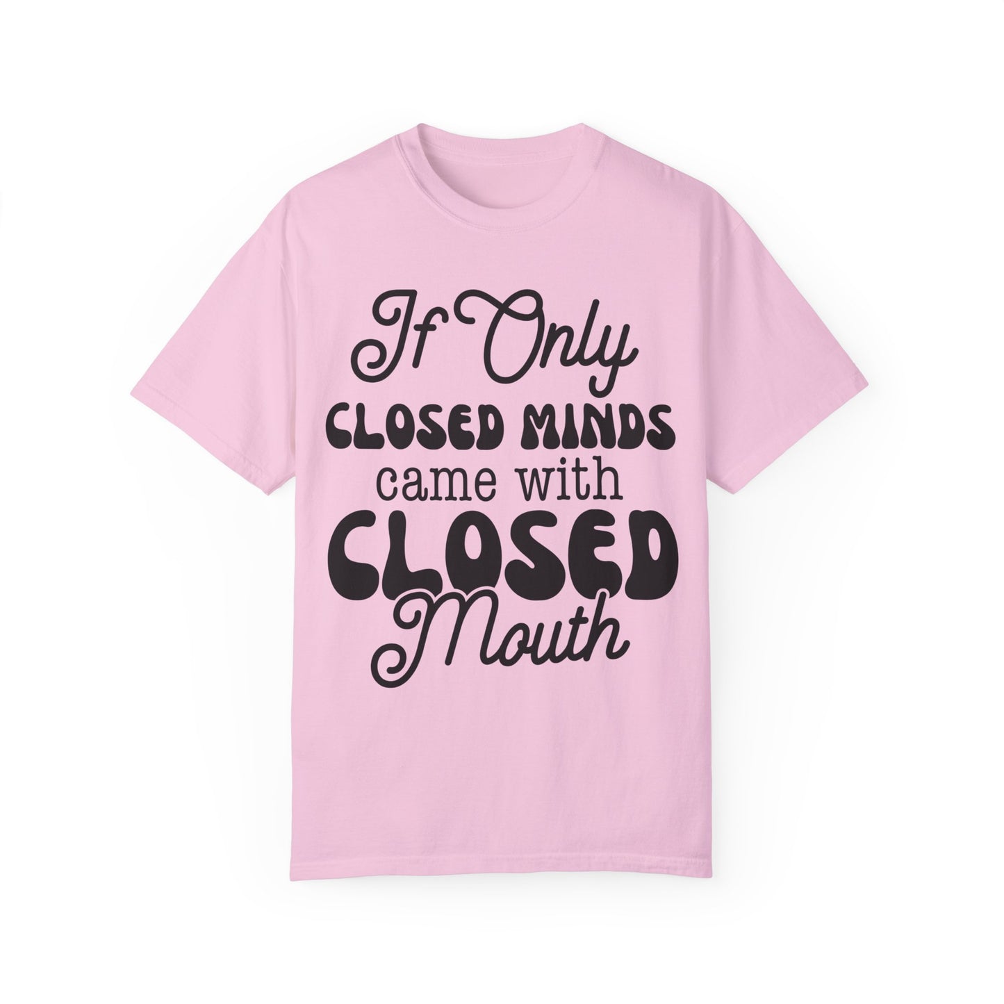 If close minds came with closed mouth - Unisex Garment-Dyed T-shirt